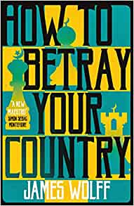 Cover: How to betray your country, James Wolff